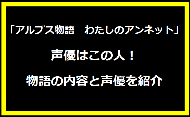 「アルプス物語　わたしのアンネット」の声優はこの人！物語の内容と声優を紹介