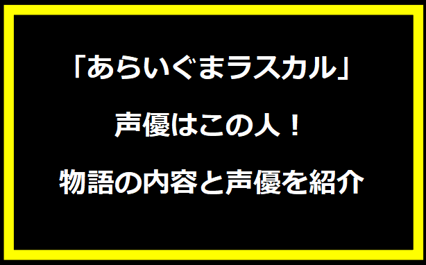 「あらいぐまラスカル」の声優はこの人！物語の内容と声優を紹介