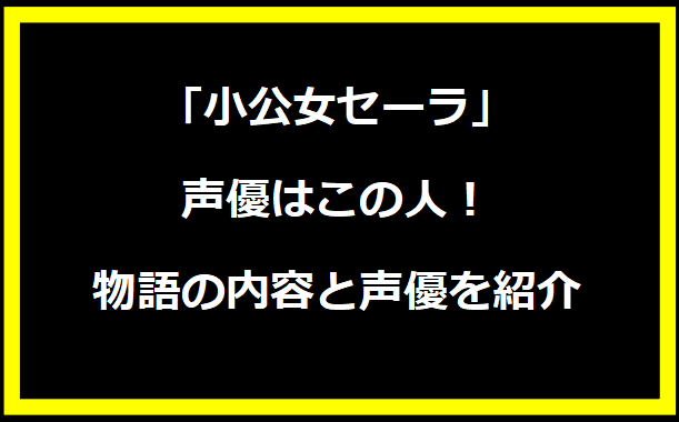 「小公女セーラ」の声優はこの人！物語の内容と声優を紹介