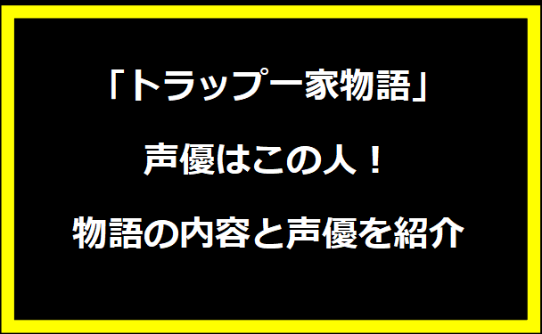 「トラップ一家物語」の声優はこの人！物語の内容と声優を紹介