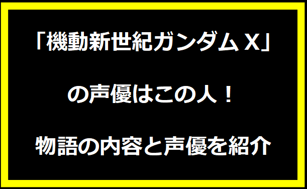 「機動新世紀ガンダムX」の声優はこの人！物語の内容と声優を紹介
