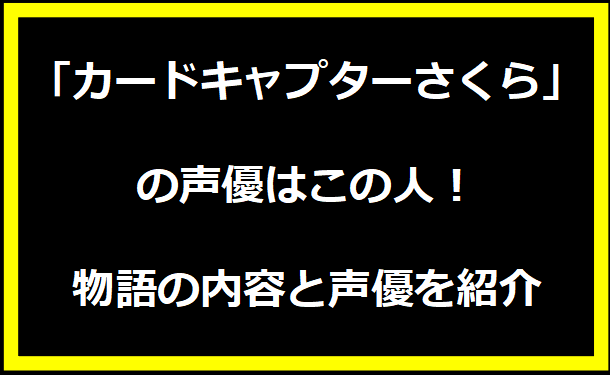 「カードキャプターさくら」の声優はこの人！物語の内容と声優を紹介