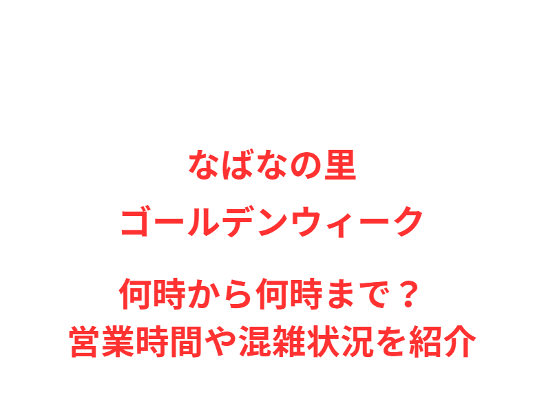 なばなの里GW2026何時から何時まで？営業時間や混雑状況を紹介