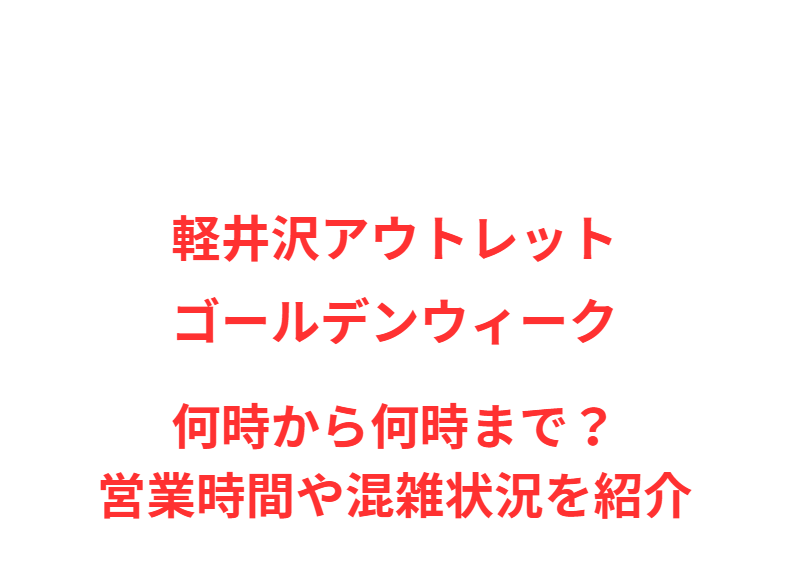 軽井沢アウトレットGW2026何時から何時まで？営業時間や混雑状況を紹介