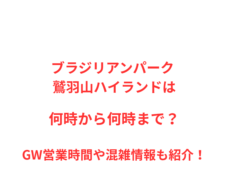 ブラジリアンパーク 鷲羽山ハイランドは何時から何時まで？GW営業時間や混雑情報も紹介！