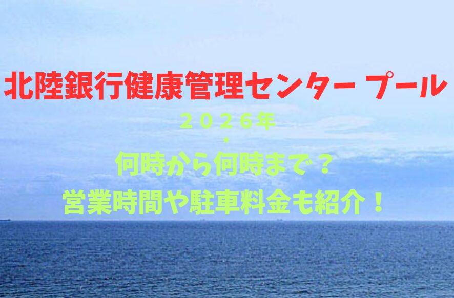 【北陸銀行健康管理センター プール】2026！何時から何時まで？営業時間や駐車場も詳しく紹介！