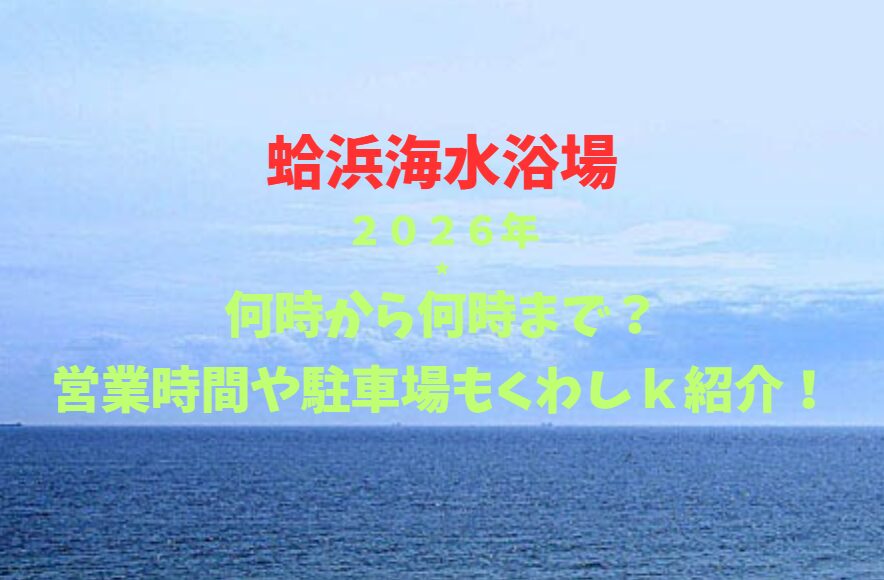 【蛤浜海水浴場】2026！何時から何時まで？営業時間や駐車場も詳しく紹介！
