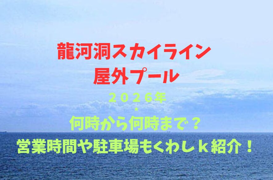 【龍河洞スカイライン 屋外プール】2026！何時から何時まで？アクセスや周辺情報も詳しく紹介！