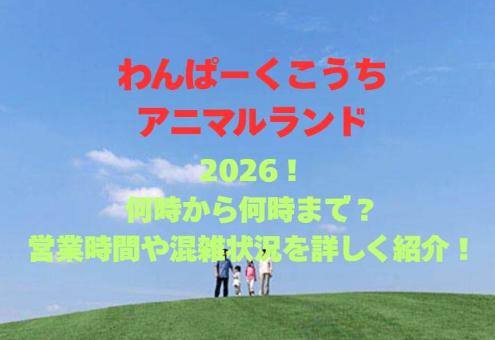 【わんぱーくこうちアニマルランド】2026！何時から何時まで？営業時間や混雑状況を詳しく紹介！