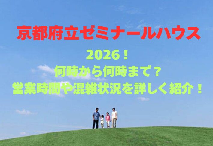 【京都府立ゼミナールハウス】2026！何時から何時まで？営業時間や混雑状況を詳しく紹介！