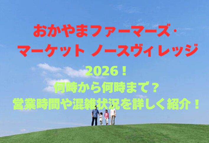 【おかやまファーマーズ・マーケット ノースヴィレッジ】2026！何時から何時まで？営業時間や混雑状況を詳しく紹介！