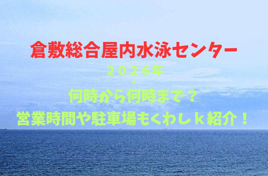 【倉敷総合屋内水泳センター】2026！何時から何時まで？営業時間や駐車場も詳しく紹介！