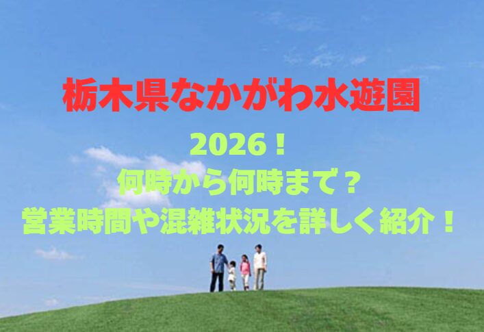 【栃木県なかがわ水遊園】2026！何時から何時まで？営業時間や混雑状況を詳しく紹介！